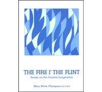 The Fire in the Flint: Essays on the Creative Imagination