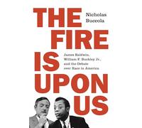 The Fire Is upon Us: James Baldwin, William F. Buckley Jr., and the Debate over Race in America