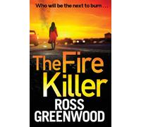 The Fire Killer : An edge-of-your-seat crime thriller from Ross Greenwood