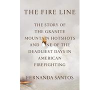 The Fire Line: The Story of the Granite Mountain Hotshots and One of the Deadliest Days in American Firefighting