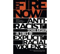 The Fire Now: Anti-Racist Scholarship in Times of Explicit Racial Violence