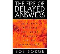 The Fire of Delayed Answers: Are You Waiting for Your Prayers to Be Answered?