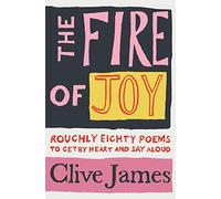The Fire of Joy: Roughly 80 Poems to Get by Heart and Say Aloud