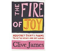 The Fire of Joy : Roughly 80 Poems to Get by Heart and Say Aloud