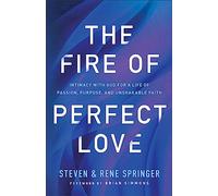 The Fire of Perfect Love - Intimacy with God for a Life of Passion, Purpose, and Unshakable Faith