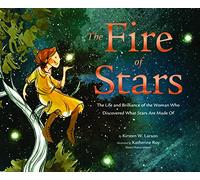 The Fire of Stars : The Life and Brilliance of the Woman Who Discovered What Stars Are Made Of