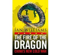 The Fire of the Dragon: China’s New Cold War - SHORTLISTED FOR THE ORWELL PRIZE 2023