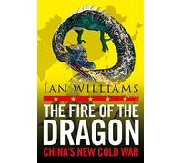 The Fire of the Dragon: China’s New Cold War - SHORTLISTED FOR THE ORWELL PRIZE 2023