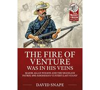 The Fire of Venture was in his Veins: Major Allan Wilson and the Shangani Patrol 1893 (From Musket to Maxim 1815-1914)