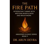 The Fire Path Integrating Tummo with Western Mindfulness and Breathwork: Awakened Silence Series: Book 9