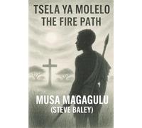 The Fire Path / Tsela ya Molelo: A Complete Bilingual Allegory in Setswana and English