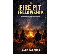 The Fire Pit Fellowship: Simple Faith. Shared Warmth. (The Fire Pit Collection)
