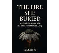 The Fire She Buried: A Journal for Women Who Hid Their Power for Too Long