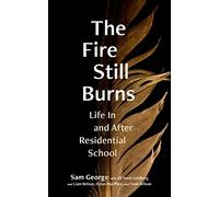 The Fire Still Burns: Life In and After Residential School