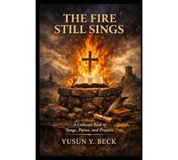 THE FIRE STILL SINGS: A Collected Book of Songs, Poems, and Prayers
