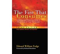 The Fire That Consumes: A Biblical and Historical Study of the Doctrine of Final Punishment, Third Edition