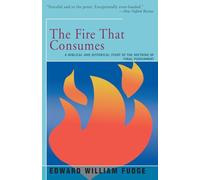 The Fire That Consumes: A Biblical and Historical Study of the Doctrine of the Final Punishment
