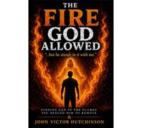 THE FIRE THAT GOD ALLOWED: " ..but He stands in it with You. "