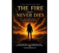 THE FIRE THAT NEVER DIES: A Call to Live Fully Alive
