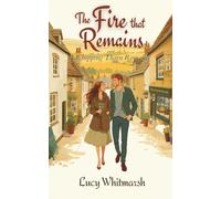 The Fire That Remains: A Cosy Small-Town Romance from the Cotswolds (Chipping Tharn Book 3) (The Chipping Tharn Romances - Cosy romance in the Cotswolds)