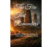 The Fire That Remembers: The Fire Within: Reclaiming the Celtic Path in a Modern World: 6 (The Path to the Raven)