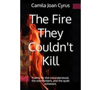 The Fire They Couldn't Kill: Poems for the misunderstood, the overthinkers, and the quiet achievers.