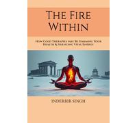 The Fire Within: How Cold Therapies May Be Harming Your Health & Silencing Vital Energy