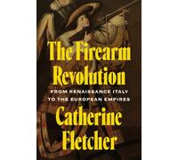 The Firearm Revolution : From Renaissance Italy to the European Empires