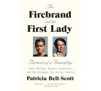 The Firebrand and the First Lady: Portrait of a Friendship: Pauli Murray, Eleanor Roosevelt, and the Struggle for Social Justice
