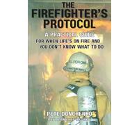 The Firefighter's Protocol: A Practical Guide For When Life's On Fire And You Don't Know What To Do