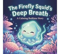 The Firefly Squid's Deep Breath: A Calming Bedtime Story (Nori's Deep Sleep Ocean Adventures)