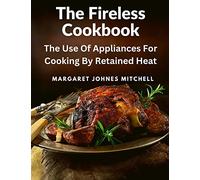 The Fireless Cookbook: The Use Of Appliances For Cooking By Retained Heat