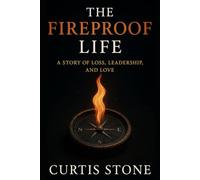 The Fireproof Life: A Story of Loss, Leadership and Love (The Fireproof Series)