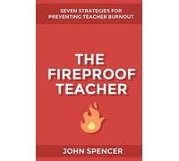 The Fireproof Teacher: Seven Strategies for Preventing Teacher Burnout
