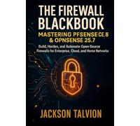 The Firewall BlackBook: Mastering pfSense CE 2.8 & OPNsense 25.7: Build, Harden, and Automate Open-Source Firewalls for Enterprise, Cloud, and Home Networks
