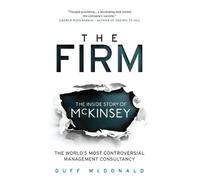 The Firm: The Inside Story of McKinsey, The World's Most Controversial Management Consultancy