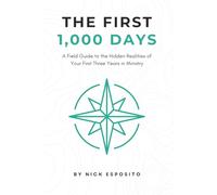 The First 1,000 Days - A Field Guide to the Hidden Realities of Your First Three Years in Ministry