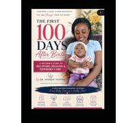The First 100 Days After Birth: A Mother's Guide to Recovery, Healing & Newborn Care