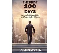 THE FIRST 100 DAYS: How to Build Credibility and Avoid Early Mistakes