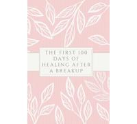 The First 100 Days Of Healing After A Breakup: Healing Your Heart