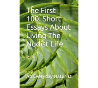 The First 100: Short Essays About Living The Nudist Life
