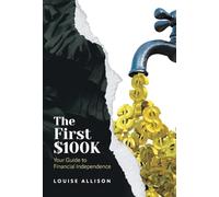 The First $100k: Your Guide to Financial Independence