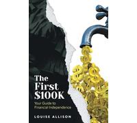 The First $100k: Your Guide to Financial Independence