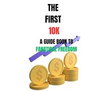 ThE FIRST 10k: A blueprint For business strategy, bulletproof mindset and financial freedom