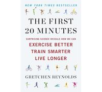 The First 20 Minutes: Surprising Science Reveals How We Can Exercise Better, Train Smarter, Live Longer