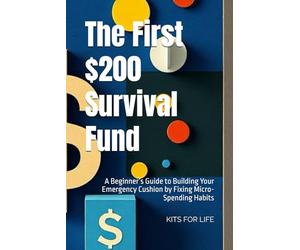 The First $200 Survival Fund: A Beginner’s Guide to Building Your Emergency Cushion by Fixing Micro-Spending Habits