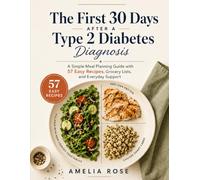 The First 30 Days After a Type 2 Diabetes Diagnosis: A Simple Meal Planning Guide with 57 Easy Recipes, Grocery Lists, and Everyday Support