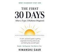 The First 30 Days After a Type 2 Diabetes Diagnosis: Newly Diagnosed with Type 2 Diabetes? A Calm, Practical Guide to Getting Organized, Knowing What to Ask, and Feeling Like Yourself Again