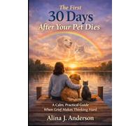 The First 30 Days After Your Pet Dies: A Calm, Practical Guide When Grief Makes Thinking Hard (Pet Grief Healing Guides)