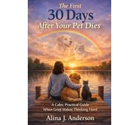 The First 30 Days After Your Pet Dies: A Calm, Practical Guide When Grief Makes Thinking Hard (Pet Grief Healing Guides)